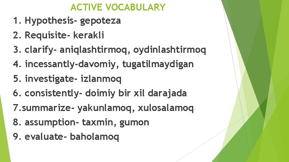 ACTIVE VOCABULARY 1. Hypothesis- gepoteza 2. Requisite- kerakli 3. clarify- aniqlashtirmoq, oydinlashtirmoq 4. incessantly-davomiy,