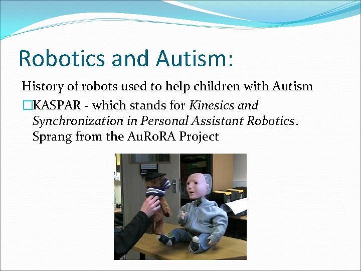 Robotics and Autism: History of robots used to help children with Autism �KASPAR -