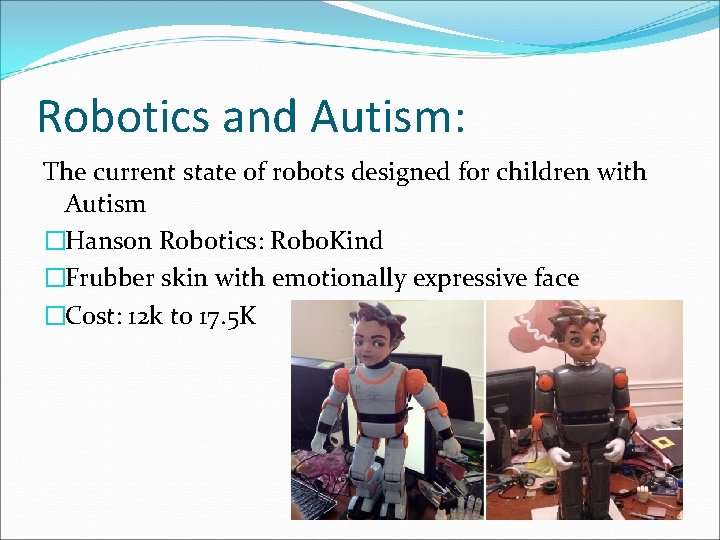 Robotics and Autism: The current state of robots designed for children with Autism �Hanson