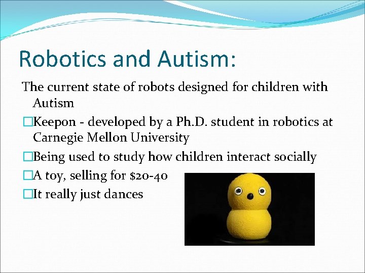 Robotics and Autism: The current state of robots designed for children with Autism �Keepon