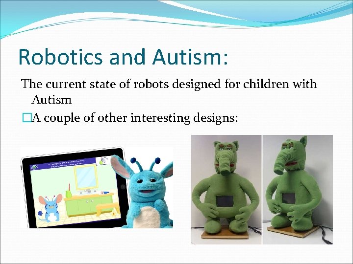 Robotics and Autism: The current state of robots designed for children with Autism �A