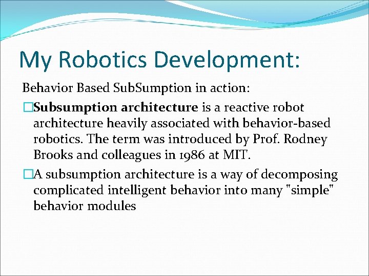 My Robotics Development: Behavior Based Sub. Sumption in action: �Subsumption architecture is a reactive