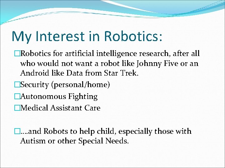 My Interest in Robotics: �Robotics for artificial intelligence research, after all who would not