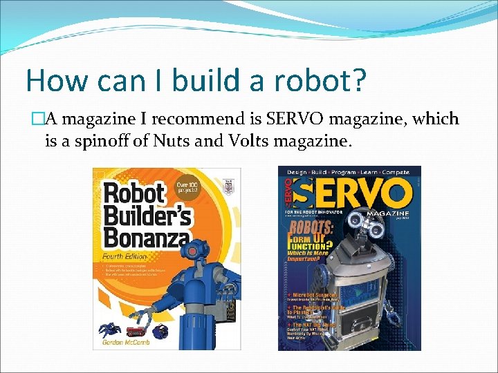 How can I build a robot? �A magazine I recommend is SERVO magazine, which