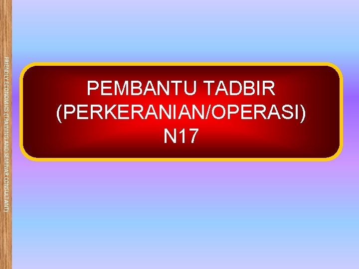 FRIENDLY ECONOMICS (TRAINING AND SEMINAR CONSULTANT) PEMBANTU TADBIR (PERKERANIAN/OPERASI) N 17 