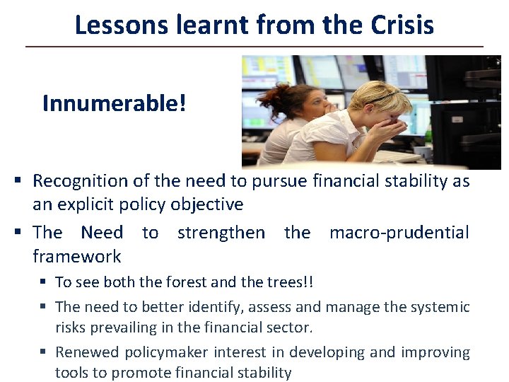Lessons learnt from the Crisis Innumerable! § Recognition of the need to pursue financial