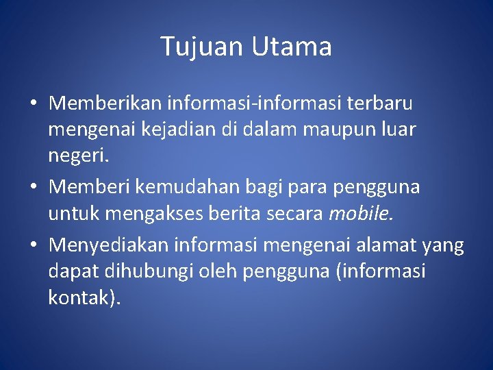 Tujuan Utama • Memberikan informasi-informasi terbaru mengenai kejadian di dalam maupun luar negeri. •