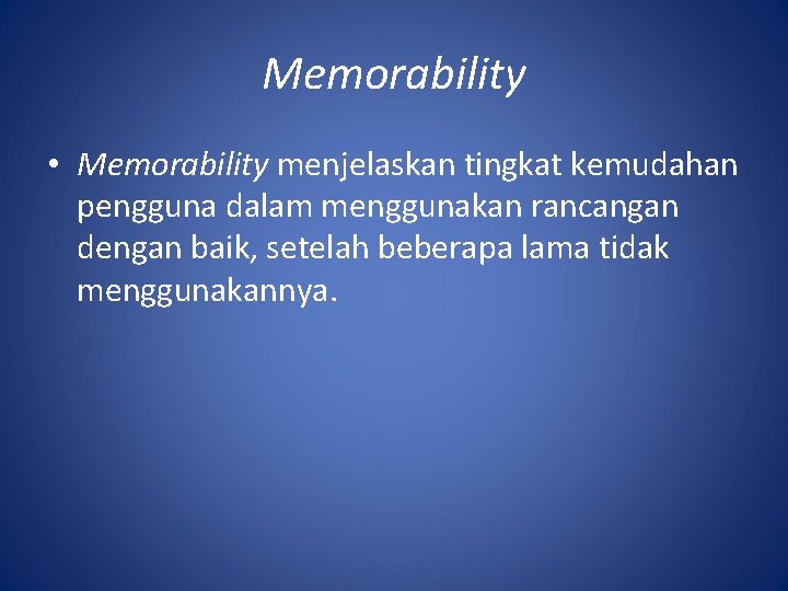 Memorability • Memorability menjelaskan tingkat kemudahan pengguna dalam menggunakan rancangan dengan baik, setelah beberapa