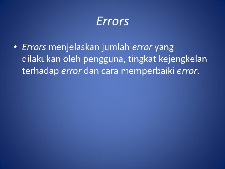 Errors • Errors menjelaskan jumlah error yang dilakukan oleh pengguna, tingkat kejengkelan terhadap error