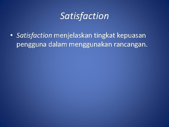 Satisfaction • Satisfaction menjelaskan tingkat kepuasan pengguna dalam menggunakan rancangan. 