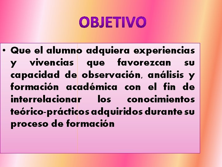  • Que el alumno adquiera experiencias y vivencias que favorezcan su capacidad de
