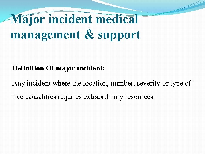 Major incident medical management & support Definition Of major incident: Any incident where the
