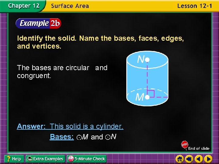Identify the solid. Name the bases, faces, edges, and vertices. The bases are circular