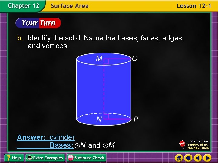 b. Identify the solid. Name the bases, faces, edges, and vertices. Answer: cylinder Bases: