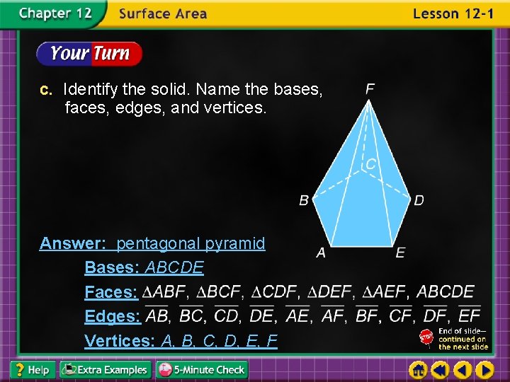 c. Identify the solid. Name the bases, faces, edges, and vertices. Answer: pentagonal pyramid