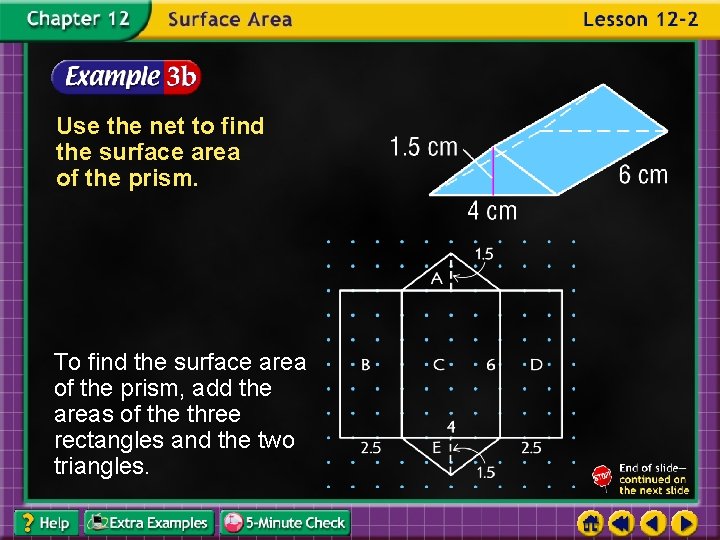 Use the net to find the surface area of the prism. To find the