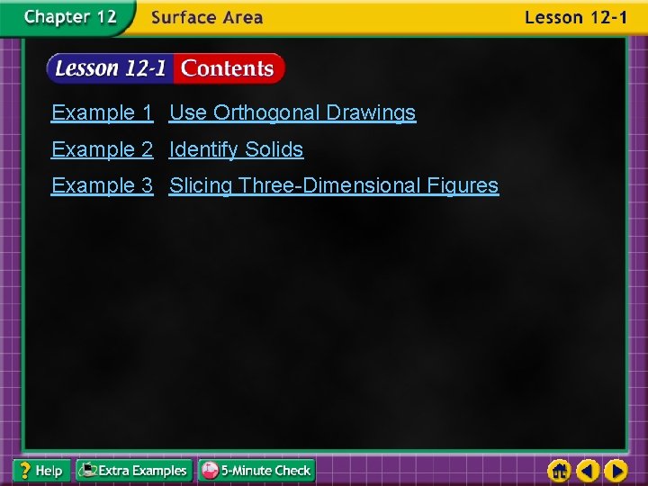 Example 1 Use Orthogonal Drawings Example 2 Identify Solids Example 3 Slicing Three-Dimensional Figures