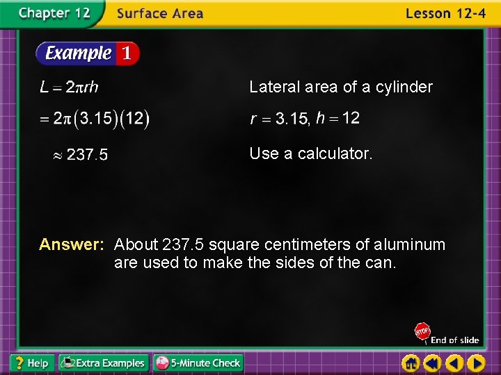 Lateral area of a cylinder Use a calculator. Answer: About 237. 5 square centimeters