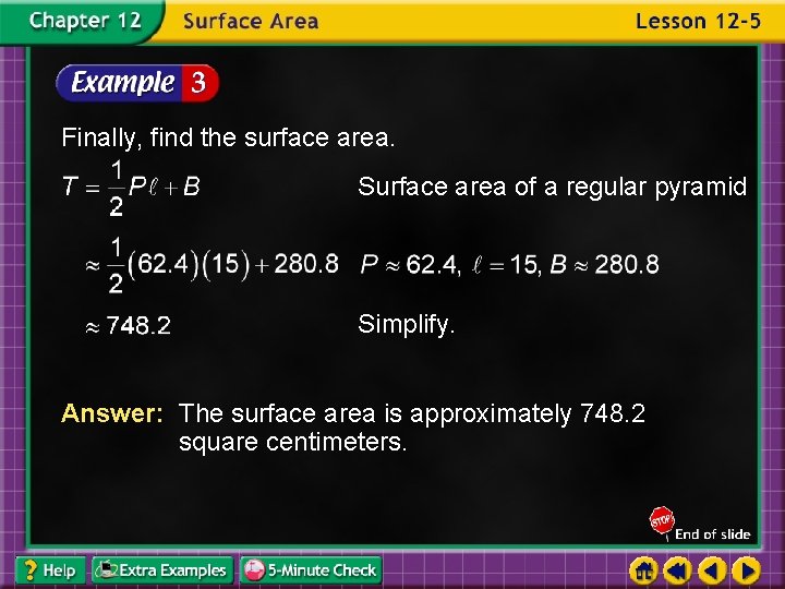 Finally, find the surface area. Surface area of a regular pyramid Simplify. Answer: The