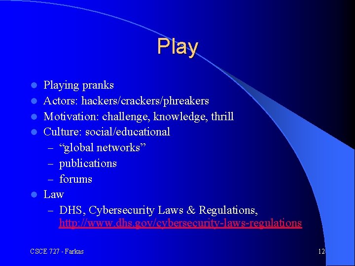 Play l l l Playing pranks Actors: hackers/crackers/phreakers Motivation: challenge, knowledge, thrill Culture: social/educational