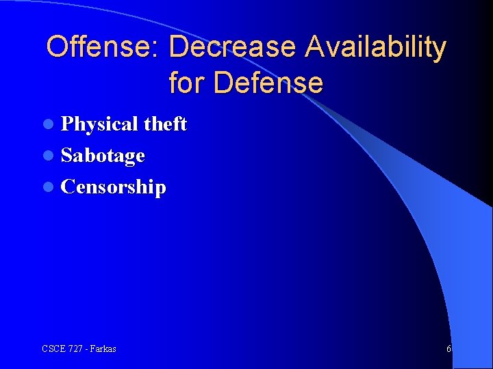 Offense: Decrease Availability for Defense l Physical theft l Sabotage l Censorship CSCE 727