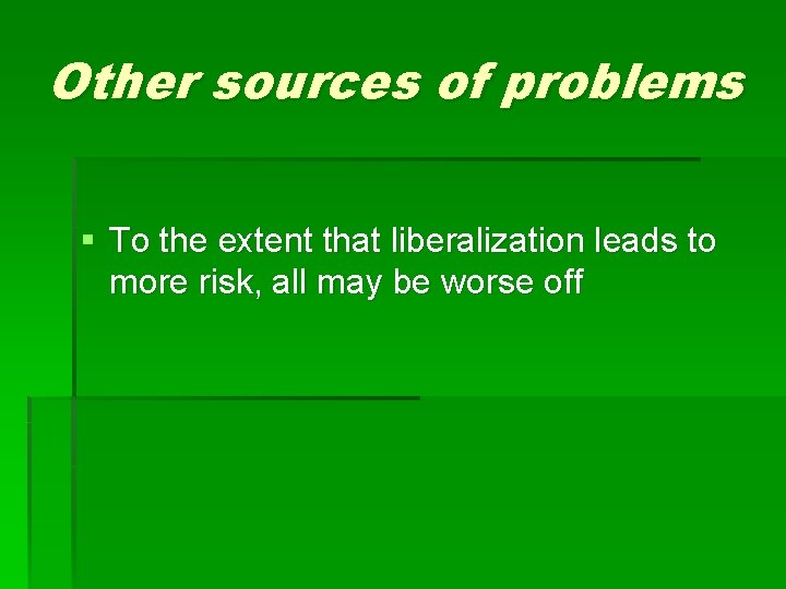 Other sources of problems § To the extent that liberalization leads to more risk,