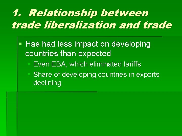 1. Relationship between trade liberalization and trade § Has had less impact on developing