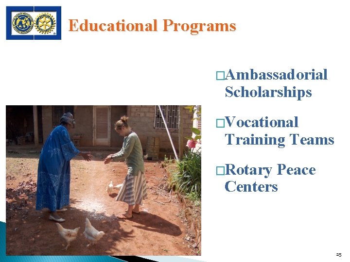 Educational Programs �Ambassadorial Scholarships �Vocational Training Teams �Rotary Peace Centers 25 