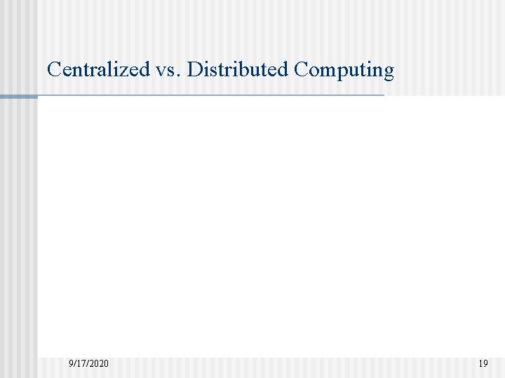 Centralized vs. Distributed Computing 9/17/2020 19 