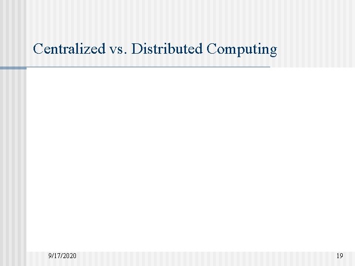 Centralized vs. Distributed Computing 9/17/2020 19 Centralized vs. Distributed Computing 9/17/2020 19