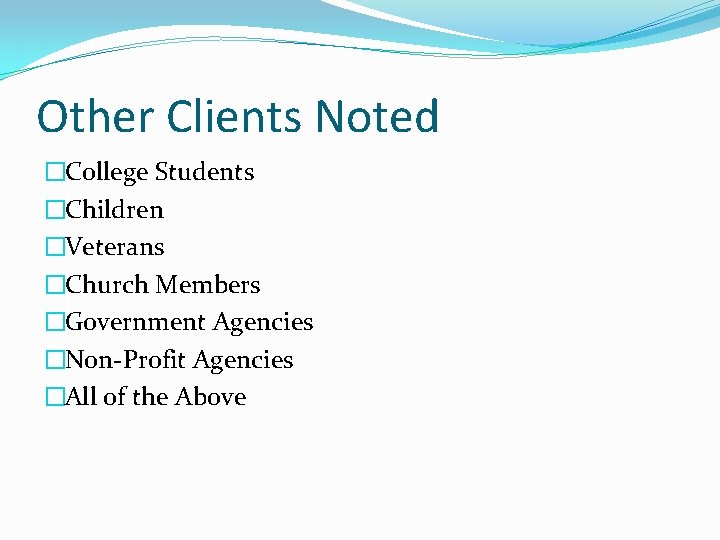 Other Clients Noted �College Students �Children �Veterans �Church Members �Government Agencies �Non-Profit Agencies �All