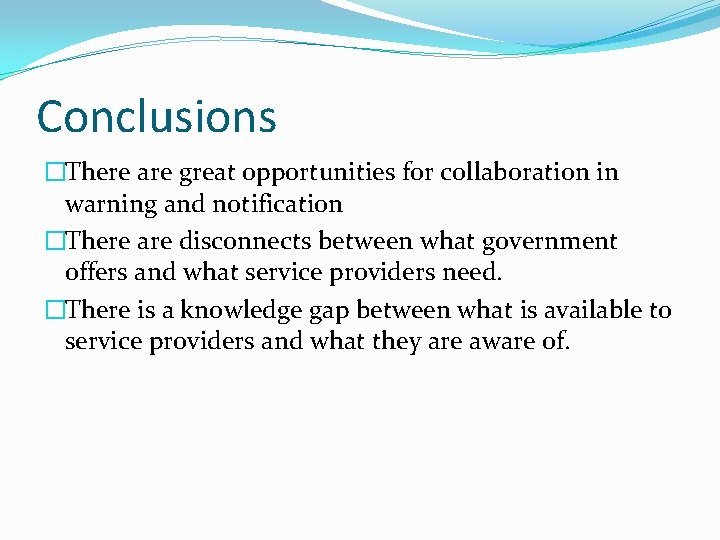 Conclusions �There are great opportunities for collaboration in warning and notification �There are disconnects