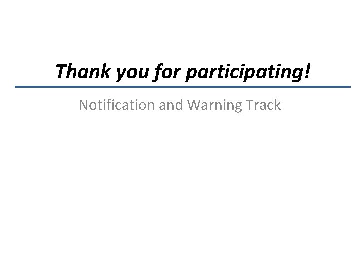 Thank you for participating! Notification and Warning Track 