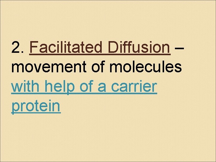 2. Facilitated Diffusion – movement of molecules with help of a carrier protein 