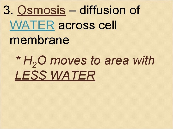3. Osmosis – diffusion of WATER across cell membrane * H 2 O moves