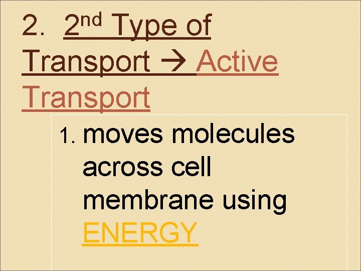 nd 2 2. Type of Transport Active Transport 1. moves molecules across cell membrane