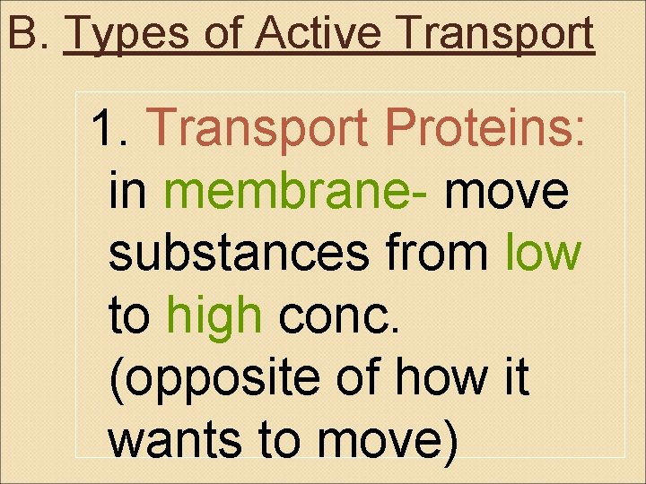 B. Types of Active Transport 1. Transport Proteins: in membrane- move substances from low