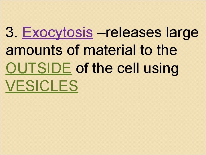 3. Exocytosis –releases large amounts of material to the OUTSIDE of the cell using