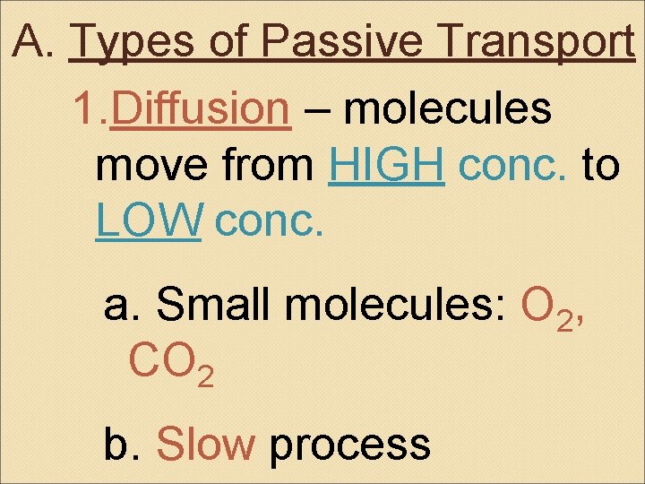 A. Types of Passive Transport 1. Diffusion – molecules move from HIGH conc. to