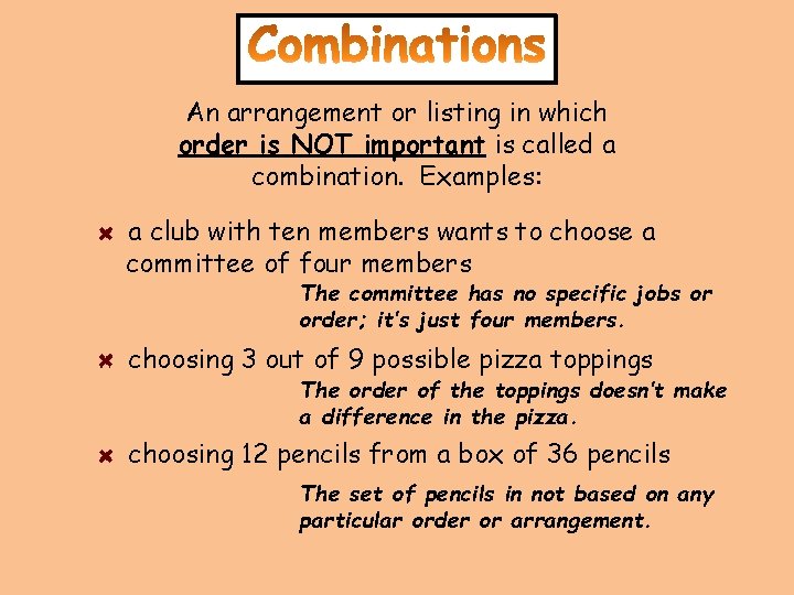 An arrangement or listing in which order is NOT important is called a combination.