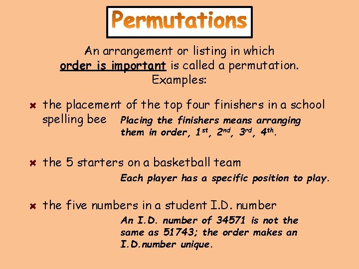 An arrangement or listing in which order is important is called a permutation. Examples: