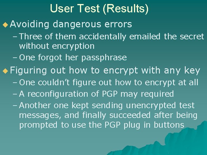 User Test (Results) u Avoiding dangerous errors – Three of them accidentally emailed the