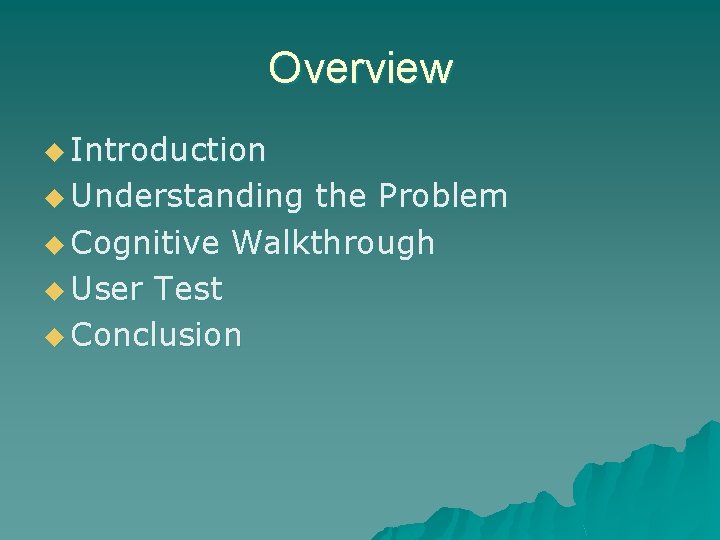 Overview u Introduction u Understanding the Problem u Cognitive Walkthrough u User Test u