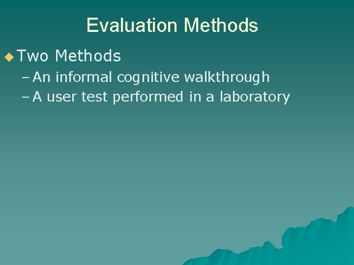 Evaluation Methods u Two Methods – An informal cognitive walkthrough – A user test