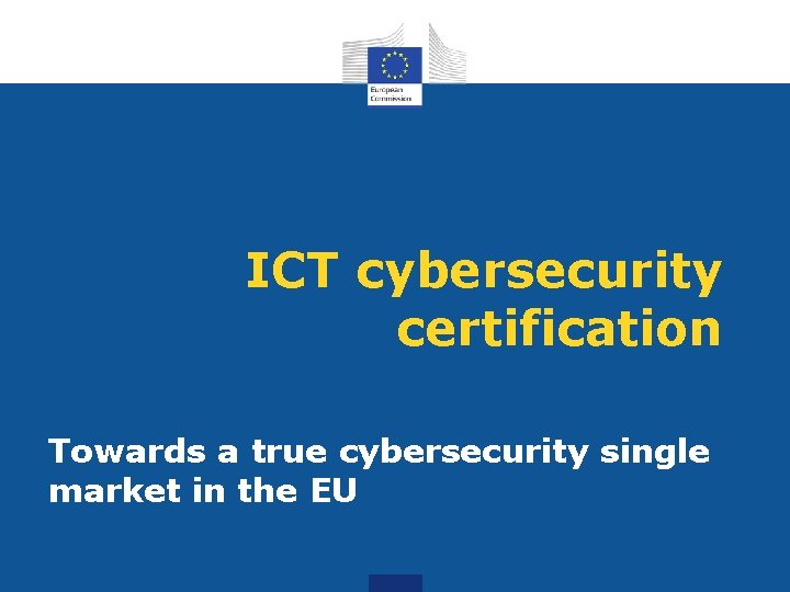 ICT cybersecurity certification Towards a true cybersecurity single market in the EU 