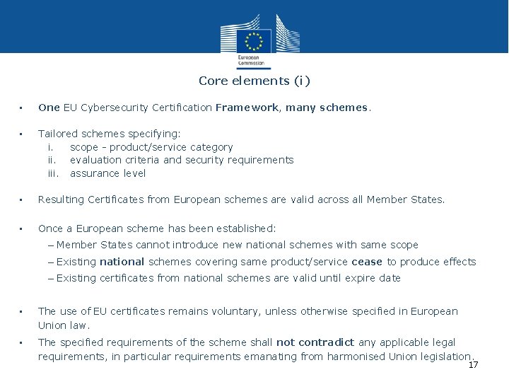 Core elements (i) • One EU Cybersecurity Certification Framework, many schemes. • Tailored schemes