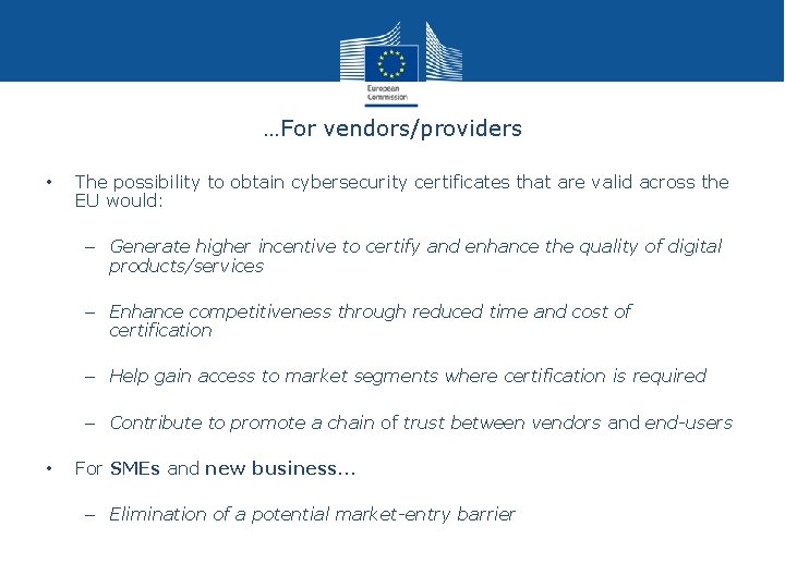 …For vendors/providers • The possibility to obtain cybersecurity certificates that are valid across the