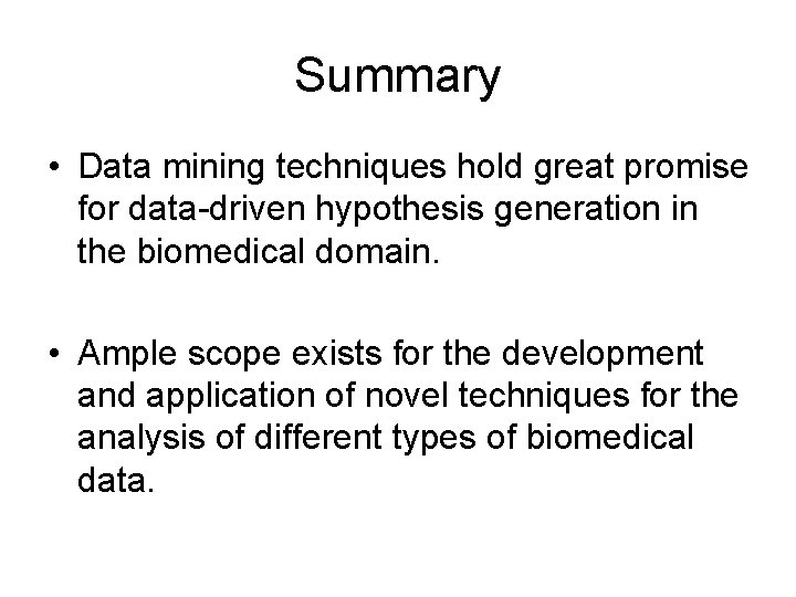 Summary • Data mining techniques hold great promise for data-driven hypothesis generation in the