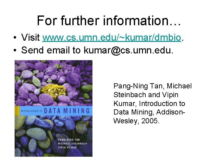 For further information… • Visit www. cs. umn. edu/~kumar/dmbio. • Send email to kumar@cs.