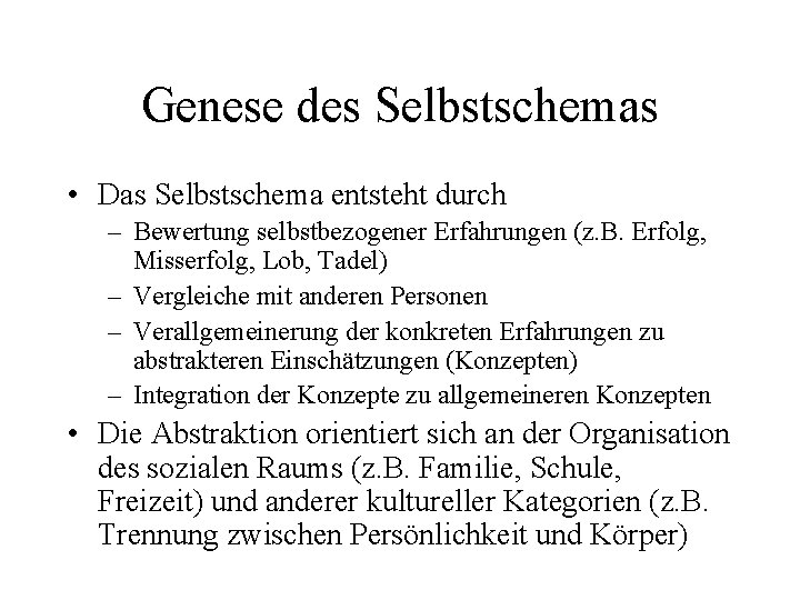 Genese des Selbstschemas • Das Selbstschema entsteht durch – Bewertung selbstbezogener Erfahrungen (z. B.